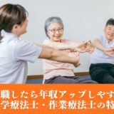 【必見！】転職したら年収アップしやすい理学療法士・作業療法士の特徴
